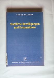 Staatliche Bewilligungen und Konzessionen. - Poledna, Tomas.