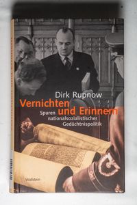 Vernichten und Erinnern. Spuren nationalsozialistischer Gedächtnispolitik - Dirk Rupnow