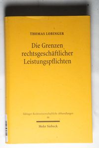 Die Grenzen rechtsgeschäftlicher Leistungspflichten - Thomas Lobinger