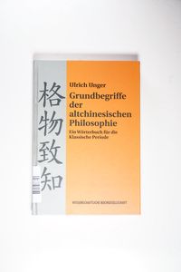 Grundbegriffe der altchinesischen Philosophie: Ein Wörterbuch für die Klassische Periode - Unger, Ulrich Grundbegriffe der altchinesischen Philosophie: Ein Wörterbuch für die Klassische Periode - Unger, Ulrich