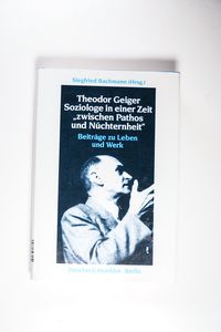 Theodor Geiger.: Soziologe in einer Zeit zwischen Pathos und Nüchternheit. Beiträge zu Leben und Werk. Theodor Geiger.: Soziologe in einer Zeit zwischen Pathos und Nüchternheit. Beiträge zu Leben und Werk.