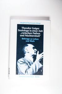 Theodor Geiger.: Soziologe in einer Zeit zwischen Pathos und Nüchternheit. Beiträge zu Leben und Werk.