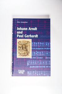 Johann Arndt und Paul Gerhardt: Studien zur Theologie, Frömmigkeit und geistlic - Elke Axmacher