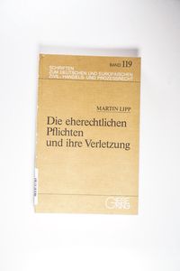 Die eherechtlichen Pflichten und ihre Verletzung. Ein Beitrag zur Fortbildung des persönlichen Eherechts. - Lipp, Martin. Die eherechtlichen Pflichten und ihre Verletzung. Ein Beitrag zur Fortbildung des persönlichen Eherechts. - Lipp, Martin.