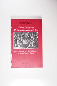 William Shakespeare - Mein unbekanntes Leben - Mit erstaunlichen Enthüllungen seiner Ehefrau Anne Roman - Grau, Martin