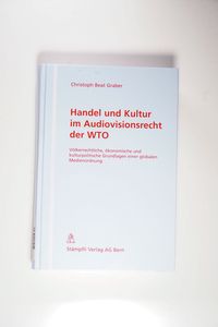 Handel und Kultur im Audiovisionsrecht der WTO : völkerrechtliche, ökonomische und kulturpolitische Grundlagen einer globalen Medienordnung - Graber, Christoph Beat Handel und Kultur im Audiovisionsrecht der WTO : völkerrechtliche, ökonomische und kulturpolitische Grundlagen einer globalen Medienordnung - Graber, Christoph Beat
