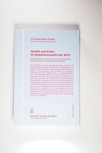 Handel und Kultur im Audiovisionsrecht der WTO : völkerrechtliche, ökonomische und kulturpolitische Grundlagen einer globalen Medienordnung - Graber, Christoph Beat