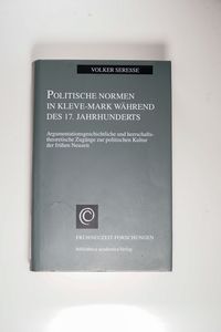 Politische Normen in Kleve-Mark während des 17. Jahrhunderts: Argumentationsgeschichtliche Politische Normen in Kleve-Mark während des 17. Jahrhunderts: Argumentationsgeschichtliche