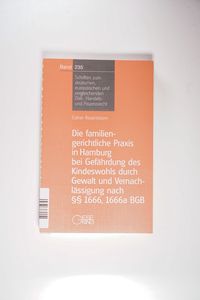 Die familiengerichtliche Praxis in Hamburg bei Gefährdung des Kindeswohls durch Gewalt und Vernachlässigung nach §§ 1666, 166a BGB: - eine qualitative ... Zivil-, Handels- und Prozessrecht) - Rosenboom, Esther Die familiengerichtliche Praxis in Hamburg bei Gefährdung des Kindeswohls durch Gewalt und Vernachlässigung nach §§ 1666, 166a BGB: - eine qualitative ... Zivil-, Handels- und Prozessrecht) - Rosenboom, Esther