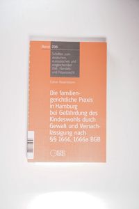 Die familiengerichtliche Praxis in Hamburg bei Gefährdung des Kindeswohls durch Gewalt und Vernachlässigung nach §§ 1666, 166a BGB: - eine qualitative ... Zivil-, Handels- und Prozessrecht) - Rosenboom, Esther