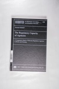 The Regulatory Capacity of Agencies: A Comparative Study of Telecoms Regulatory Agencies in Britain and Germany The Regulatory Capacity of Agencies: A Comparative Study of Telecoms Regulatory Agencies in Britain and Germany