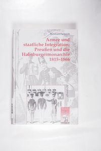 Armee und staatliche Integration: Preußen und die Habsburgermonarchie 1815 - 186 - Schmitt, Bernhard