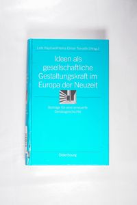 Ideen als gesellschaftliche Gestaltungskraft im Europa der Neuzeit Ideen als gesellschaftliche Gestaltungskraft im Europa der Neuzeit