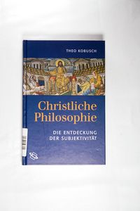 Christliche Philosophie. Die Entdeckung der Subjektivität. - Kobusch, Theo