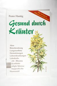 Gesund durch Kräuter: Akne, Bluterkrankung, Lungenasthma, Darmstörungen, Lebererkrankungen, Leberkrebs, Gicht