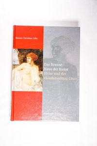 Das Braune Haus der Kunst - Hitler und der Sonderauftrag Linz - Visionen, Verbrechen, Verluste