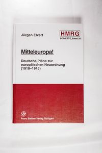 Mitteleuropa!: Deutsche Plane Zur Europaischen Neuordnung (1918-1945): 35 (Historische Mitteilungen - Beihefte) - Elvert, Jurgen