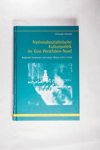 Nationalsozialistische Kulturpolitik im Gau Westfalen-Nord. Regionale Strukturen und lokale Milieus (1933-1945) - Schmidt, Christoph