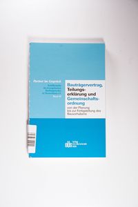 Bauträgervertrag, Teilungserklärung und Gemeinschaftsordnung: Von der Planung bis zur Fertigstellung des Bauvorhabens Bauträgervertrag, Teilungserklärung und Gemeinschaftsordnung: Von der Planung bis zur Fertigstellung des Bauvorhabens
