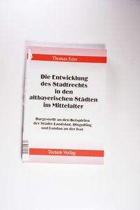 Die Entwicklung des Stadtrechts in den altbayerischen Städten im Mittelalter Die Entwicklung des Stadtrechts in den altbayerischen Städten im Mittelalter