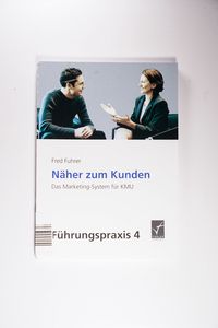 Näher zum Kunden: Das Marketing-System für KMU Näher zum Kunden: Das Marketing-System für KMU
