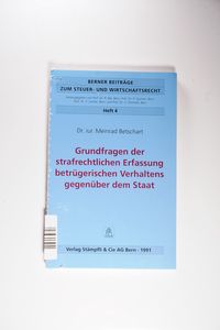 Grundfragen der strafrechtlichen Erfassung betrügerischen Verhaltens gegenüber dem Staat. Grundfragen der strafrechtlichen Erfassung betrügerischen Verhaltens gegenüber dem Staat.
