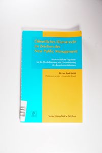 Öffentliches Dienstrecht im Zeichen des New-public-Management : staatsrechtliche Fixpunkte für die Flexibilisierung und Dynamisierung des Beamtenverhältnisses. - Richli, Paul Öffentliches Dienstrecht im Zeichen des New-public-Management : staatsrechtliche Fixpunkte für die Flexibilisierung und Dynamisierung des Beamtenverhältnisses. - Richli, Paul