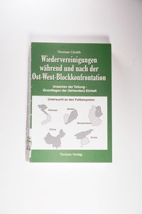 Wiedervereinigungen während und nach der Ost-West-Blockkonfrontation. Ursachen der Teilung - Grundlagen der (fehlenden) Einheit. Untersucht an den ... Vietnam, Jemen, Deutschland, China und Korea - Thomas Cieslik Wiedervereinigungen während und nach der Ost-West-Blockkonfrontation. Ursachen der Teilung - Grundlagen der (fehlenden) Einheit. Untersucht an den ... Vietnam, Jemen, Deutschland, China und Korea - Thomas Cieslik