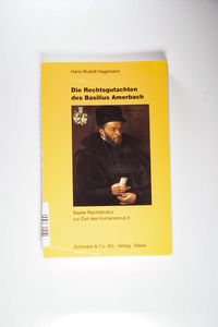 Die Rechtsgutachten des Basilius Amerbach (Basler Rechtskultur zu Zeit des Humanismus) - Hagemann, Hans R Die Rechtsgutachten des Basilius Amerbach (Basler Rechtskultur zu Zeit des Humanismus) - Hagemann, Hans R