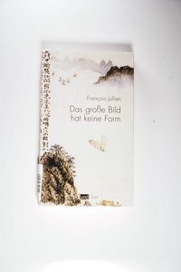 Das große Bild hat keine Form - Francois Jullien Das große Bild hat keine Form - Francois Jullien