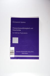 Klassenbewußtlosigkeit und Geschichte: Zur Kritik der Postmoderne - Emmerich Nyikos Klassenbewußtlosigkeit und Geschichte: Zur Kritik der Postmoderne - Emmerich Nyikos