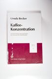 Kaffee-Konzentration: Zur Entwicklung Und Organisation Des Hanseatischen Kaffeehandels: 12 (Beitrage Zur Unternehmensgeschichte) - Becker, Ursula