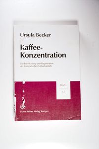 Kaffee-Konzentration: Zur Entwicklung Und Organisation Des Hanseatischen Kaffeehandels: 12 (Beitrage Zur Unternehmensgeschichte) - Becker, Ursula Kaffee-Konzentration: Zur Entwicklung Und Organisation Des Hanseatischen Kaffeehandels: 12 (Beitrage Zur Unternehmensgeschichte) - Becker, Ursula