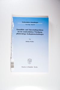 Kausalitäts- und Täterschaftsprobleme bei der strafrechtlichen Würdigung pflichtwidriger Kollegialentscheidungen - Weißer, Bettina Kausalitäts- und Täterschaftsprobleme bei der strafrechtlichen Würdigung pflichtwidriger Kollegialentscheidungen - Weißer, Bettina