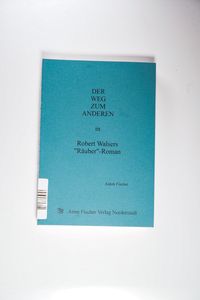 Der Weg zum Anderen in Robert Walsers Räuber-Roman - Anton Fischer Der Weg zum Anderen in Robert Walsers Räuber-Roman - Anton Fischer