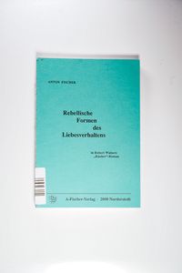 Rebellische Formen des Liebesverhaltens in Robert Walsers Räuber-Roman - Fischer, Anton Rebellische Formen des Liebesverhaltens in Robert Walsers Räuber-Roman - Fischer, Anton