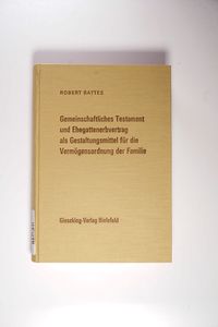 Gemeinschaftliches Testament und Ehegattenerbvertrag als Gestaltungsmittel für die Vermögensordnung der Familie Gemeinschaftliches Testament und Ehegattenerbvertrag als Gestaltungsmittel für die Vermögensordnung der Familie