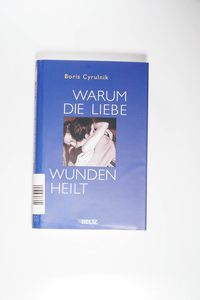 Warum die Liebe Wunden heilt - Cyrulnik, Boris