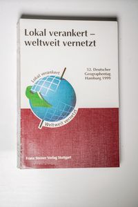 Lokal Verankert - Weltweit Vernetzt: 52. Deutscher Geographentag, Hamburg, 4. Bis 9. Oktober 1999. Verhandlungen Des Deutschen Geographentages. Tagungsbericht Und Wissenschaftliche Abhandlungen