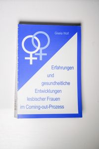 Erfahrungen und gesundheitliche Enwicklungen lesbischer Frauen im Coming-out-Prozess Erfahrungen und gesundheitliche Enwicklungen lesbischer Frauen im Coming-out-Prozess