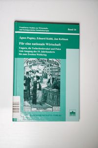 Für eine nationale Wirtschaft: Ungarn, die Tschechoslowakei und Polen vom Ausgang des 19. Jahrhunderts bis zum zweiten Weltkrieg Für eine nationale Wirtschaft: Ungarn, die Tschechoslowakei und Polen vom Ausgang des 19. Jahrhunderts bis zum zweiten Weltkrieg