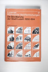 Die Bevölkerung der Stadt Luzern 1850-1914. Demographie, Wohnverhältnisse, Hygiene und medizinische Versorgung - Schüpbach, Werner Die Bevölkerung der Stadt Luzern 1850-1914. Demographie, Wohnverhältnisse, Hygiene und medizinische Versorgung - Schüpbach, Werner