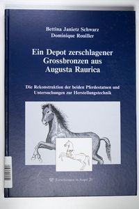 Ein Depot zerschlagener Grossbronzen aus Augusta Raurica: Die Rekonstruktion der beiden Pferdestatuen und Untersuchungen zur Herstellungstechnik (Forschungen in Augst) - Janietz Schwarz, Bettina, Rouiller, Dominique