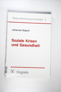 Soziale Krisen und Gesundheit, Siegrist, Johannes - Siegrist, Johannes Soziale Krisen und Gesundheit, Siegrist, Johannes - Siegrist, Johannes