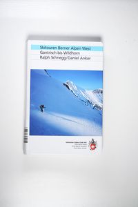 Skitouren Berner Alpen West: Gantrisch bis Wildhorn (Skitourenführer) - Schnegg, Ralph, Anker, Daniel Skitouren Berner Alpen West: Gantrisch bis Wildhorn (Skitourenführer) - Schnegg, Ralph, Anker, Daniel