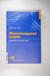 Wissensmanagement komplex: Perspektiven und soziale Praxis