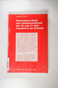 Gescheiterte Stadt- und Landreformationen des 16. und 17. Jahrhunderts in der Schweiz - André, Zünd