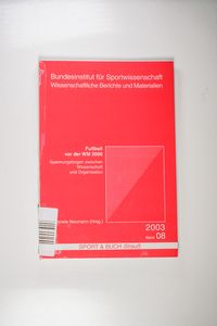 	 Fussball vor der WM 2006: Spannungsbogen zwischen Wissenschaft und Organisation (Wissenschaftliche Berichte und Materialien des Bundesinstituts für Sportwissenschaft)