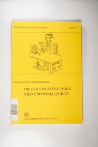 Die Frau Im Alten China. Bild Und Wirklichkeit: Studien Zu Den Quellen Der Zhou- Und Han-Zeit: 77 (Munchener Ostasiatische Studien)