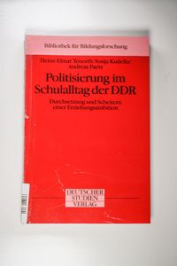 Politisierung im Schulalltag der DDR: Durchsetzung und Scheitern einer Erziehung - Tenorth, Heinz-Elmar, Sonja Kudella und Andreas Paetz